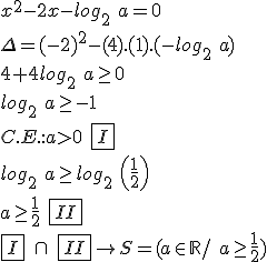 x^2-2x-log_2\ a=0\\\Delta =(-2)^2-(4).(1).(-log_2\ a)\\4+4log_2\ a\geq 0\\log_2\ a\geq -1\\\\C.E.:a>0\ \boxed {I}\\\\log_2\ a\geq log_2\ \left(\frac{1}{2}\right)\\a\geq \frac{1}{2}\ \boxed {II}\\\\\boxed {I}\ \cap \ \boxed {II}\rightarrow S=(a\in \mathbb{R}/\ a\geq \frac{1}{2})